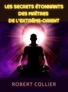 Ebook Les secrets étonnants des maîtres  de l&apos;Extrême-Orient (Traduit) di Robert Collier edito da Stargatebook