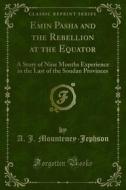 Ebook Emin Pasha and the Rebellion at the Equator di A. J. Mounteney, Jephson edito da Forgotten Books