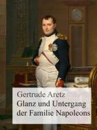 Ebook Glanz und Untergang der Familie Napoleons di Gertrude Aretz edito da Books on Demand