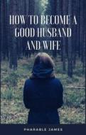 Ebook How to become a good husband and wife di Pharable edito da PHARABLE JAMES