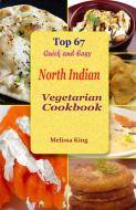 Ebook Top 67 Quick and Easy North Indian Vegetarian Cookbook di Melissa King edito da Publisher s22862
