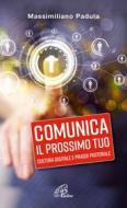 Ebook Comunica il prossimo tuo. Cultura digitale e prassi pastorale di Massimiliano Padula edito da Edizioni Paoline