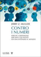 Ebook Contro i numeri di Jerry Z. Muller edito da LUISS University Press
