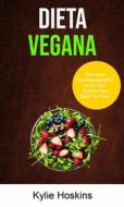 Ebook Dieta Vegana : Deliciosas Recetas Basadas En El Plan Vegano Para Bajar De Peso di Kylie Hoskins edito da Kylie Hoskins