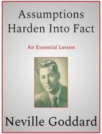 Ebook Assumptions Harden Into Fact di Neville Goddard edito da Andura Publishing