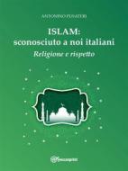Ebook Islam: sconosciuto a noi italiani - Religione e Rispetto di Antonino Pusateri edito da Youcanprint
