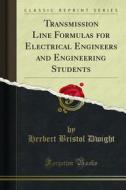 Ebook Transmission Line Formulas for Electrical Engineers and Engineering Students di Herbert Bristol Dwight edito da Forgotten Books