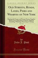 Ebook Old Streets, Roads, Lanes, Piers and Wharves of New York di John J. Post edito da Forgotten Books
