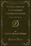 Ebook Stella and an Unfinished Communication di Charles Howard Hinton edito da Forgotten Books