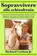 Ebook Sopravvivere Alla Schizofrenia di Richard Carlson Jr. edito da Babelcube Inc.