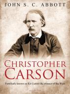 Ebook Christopher Carson, Familiarly Known as Kit Carson the Pioneer of the West di John S. C. Abbott edito da Arcadia Press
