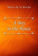 Ebook A Boy in the House di Mazo de la Roche edito da Classica Libris
