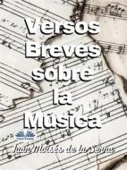 Ebook Versos Breves Sobre La Musica di Juan Moisés De La Serna edito da Tektime
