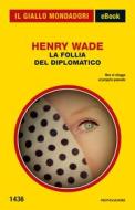 Ebook La follia del diplomatico (Il Giallo Mondadori) di Wade Henry edito da Mondadori