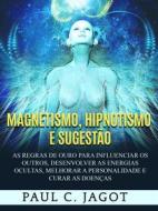 Ebook Magnetismo, Hipnotismo e Sugestão (Traduzido) di Paul C. Jagot edito da Stargatebook