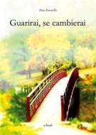 Ebook Guarirai, se cambierai di Pino Perriello edito da Publisher s19147
