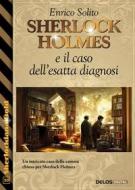 Ebook Sherlock Holmes e il caso dell&apos;esatta diagnosi di Enrico Solito edito da Delos Digital
