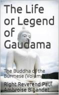 Ebook The Life or Legend of Gaudama / The Buddha of the Burmese (Volume II) di Right Reverend Paul Ambroise Bigandet edito da iOnlineShopping.com