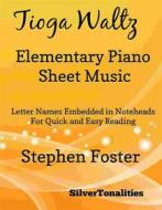 Ebook Tioga Waltz Elementary Piano Sheet Music di Silvertonalities edito da SilverTonalities
