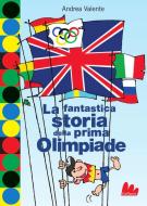 Ebook La fantastica storia della prima Olimpiade di Valente Andrea edito da Gallucci
