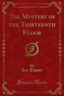 Ebook The Mystery of the Thirteenth Floor di Lee Thayer edito da Forgotten Books