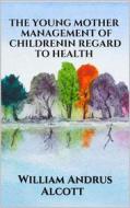 Ebook The young mother - Management of childrenin regard to health di William Andrus Alcott edito da Youcanprint