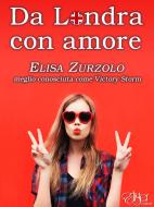 Ebook Da Londra con amore di Victory Storm, Elisa Zurzolo edito da Elister Edizioni