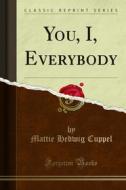 Ebook You, I, Everybody di Mattie Hedwig Cuppel edito da Forgotten Books