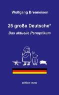 Ebook 25 große Deutsche* di Wolfgang Brenneisen edito da Books on Demand