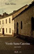 Ebook Vicolo Santa Caterina di Italo Sfriso edito da A.L.A. aps Associazione Liberi Autori