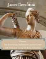 Ebook Woman: Her Position and Influence in Ancient Greece and Rome, and among the Early Christians di Donaldson James edito da Skyline
