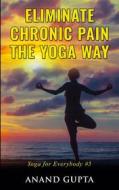 Ebook Eliminate Chronic Pain the Yoga Way di Anand Gupta edito da Books on Demand