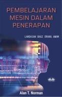 Ebook Pembelajaran Mesin Dalam Penerapan di Alan T. Norman edito da Tektime