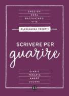 Ebook Scrivere per guarire di Alessandra Perotti edito da Editrice Bibliografica