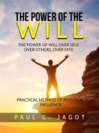 Ebook The Power of the Will - Over self, over others, over fate (Translated) di Paul C. Jagot edito da Stargatebook