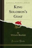 Ebook King Solomon's Goat di Willard Bartlett edito da Forgotten Books