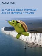 Ebook Il viaggio della tartaruga che ha imparato a volare di Paolo Nuti edito da Publisher s14835