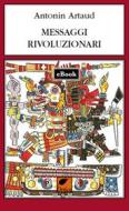 Ebook Messaggi rivoluzionari di Artaud Antonin edito da Ortica Editrice