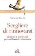 Ebook Scegliere di rinnovarsi di Antonio Ruccia edito da Edizioni Paoline