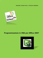 Ebook Programmazione in vba per office 2007 di Antonella Carmen Turso, Francesco Spalluzzi edito da Antonella Carmen Turso