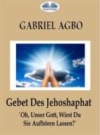 Ebook Gebet Des Jehoshaphat: &apos;Oh, Unser Gott, Wirst Du Sie Aufhören Lassen?&apos; di Gabriel Agbo edito da Tektime