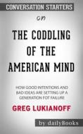 Ebook The Coddling of the American Mind: How Good Intentions and Bad Ideas Are Setting Up a Generation for Failure??????? by Greg Lukianoff ??????? | Conversation Starters di dailyBooks edito da Daily Books