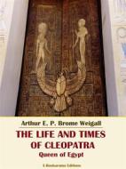 Ebook The Life and Times of Cleopatra, Queen of Egypt di Arthur E.P. Brome Weigall edito da E-BOOKARAMA