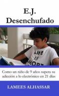 Ebook E.j. Desenchufado: Cómo Un Niño De 9 Años Supera Su Adicción A Las Actividades Electrónicas di Lamees Alhassar edito da Babelcube Inc.