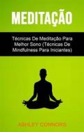 Ebook Meditação : Técnicas De Meditação Para Melhor Sono (Técnicas De Mindfulness Para Iniciantes) di Ashley Connors edito da Ashley Connors