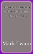 Ebook Sobre la decadencia del arte de mentir di Mark Twain edito da Mark Twain