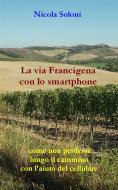 Ebook La via Francigena con lo smartphone (seconda edizione, anno 2020) di Nicola Soloni edito da Nicola Soloni