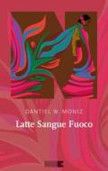 Ebook Latte Sangue Fuoco di Dantiel W. Moniz edito da NN editore