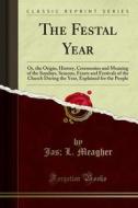 Ebook The Festal Year di Jas, L. Meagher edito da Forgotten Books