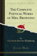 Ebook The Complete Poetical Works of Mrs. Browning di Elizabeth Barrett Browning edito da Forgotten Books